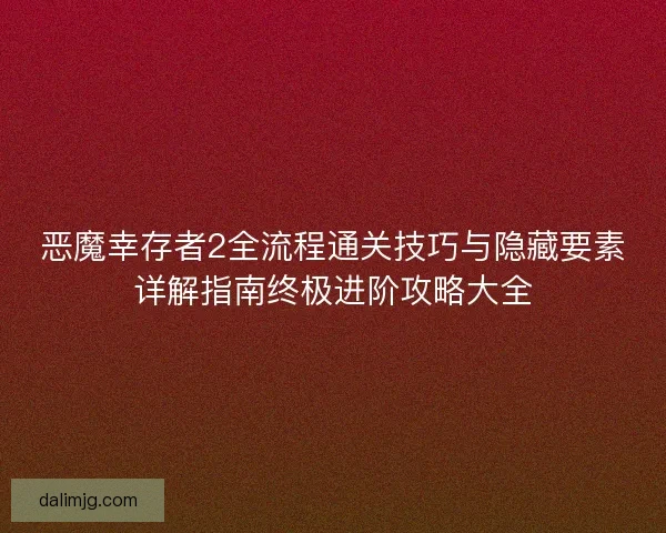 恶魔幸存者2全流程通关技巧与隐藏要素详解指南终极进阶攻略大全